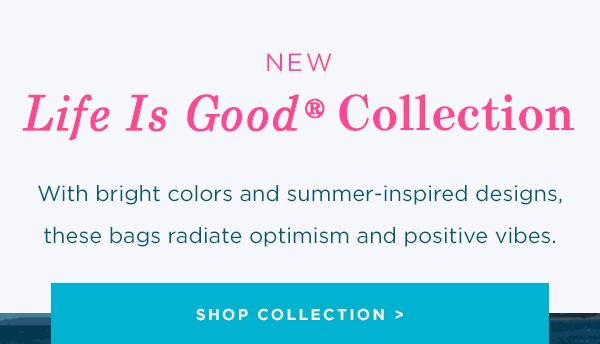 NEW Life is Good Collection with Bright Colors and Summer-Inspired Designs